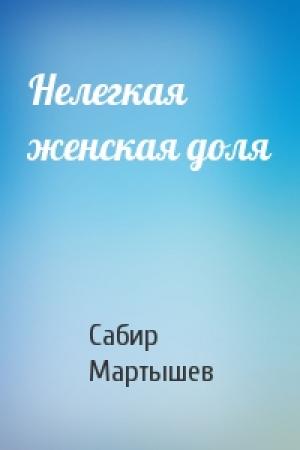 Обложка книги «Нелегкая женская доля» — Сабир Мартышев
