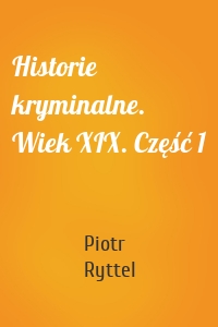 Historie kryminalne. Wiek XIX. Część 1