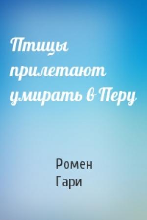 Обложка книги «Птицы прилетают умирать в Перу» — Ромен Гари