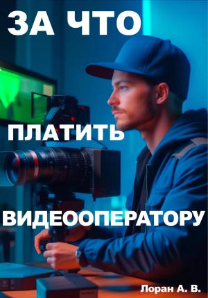 Обложка книги «За что платить видеооператору?» — Александр Лоран