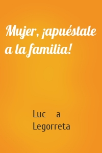 Mujer, ¡apuéstale a la familia!