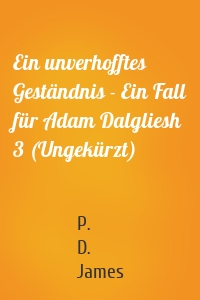 Ein unverhofftes Geständnis - Ein Fall für Adam Dalgliesh 3 (Ungekürzt)