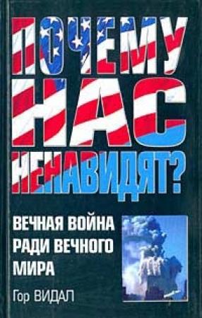 Обложка книги «Почему нас ненавидят? Вечная война ради вечного мира» — Гор Видал