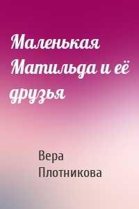 Маленькая Матильда и её друзья