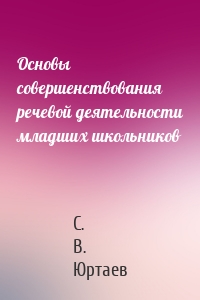 Основы совершенствования речевой деятельности младших школьников