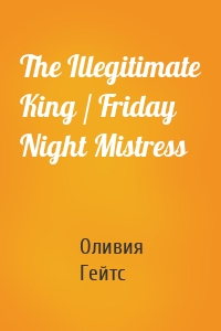 The Illegitimate King / Friday Night Mistress