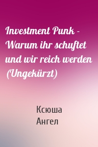 Investment Punk - Warum ihr schuftet und wir reich werden (Ungekürzt)