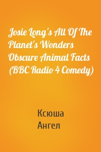 Josie Long's All Of The Planet's Wonders  Obscure Animal Facts (BBC Radio 4 Comedy)