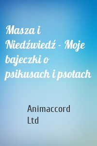 Masza i Niedźwiedź - Moje bajeczki o psikusach i psotach
