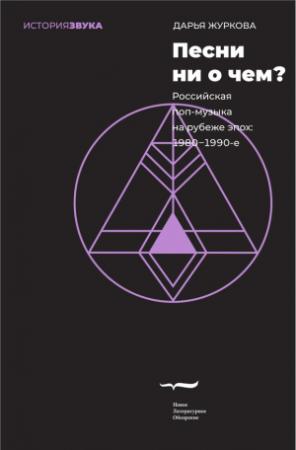 Обложка книги «Песни ни о чем? Российская поп-музыка на рубеже эпох. 1980–1990-е» — Дарья Журкова