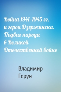 Война 1941—1945 гг. и герои Дзержинска. Подвиг народа в Великой Отечественной войне