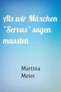 Als wir Mäxchen "Servus" sagen mussten