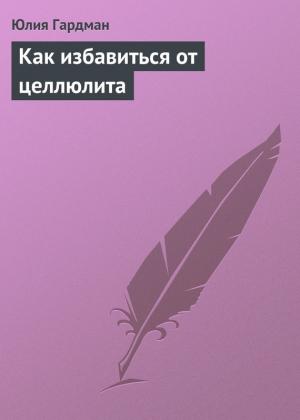 Обложка книги «Как избавиться от целлюлита» — Юлия Гардман
