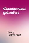 Север Гансовский - Фантастика действия