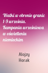 Walki w obronie granic 1-9 września. Kampania wrześniowa w oświetleniu niemieckim