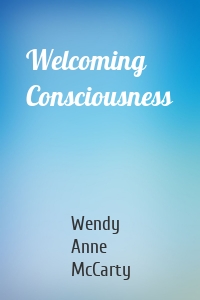 Welcoming Consciousness