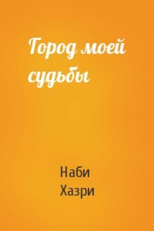 Обложка книги «Город моей судьбы» — Наби Хазри
