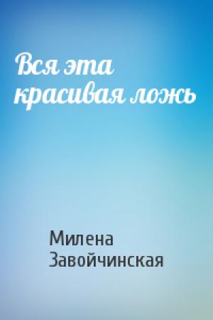 Обложка книги «Вся эта красивая ложь» — Милена Валерьевна Завойчинская