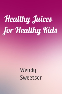 Healthy Juices for Healthy Kids