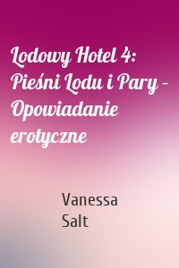 Lodowy Hotel 4: Pieśni Lodu i Pary – Opowiadanie erotyczne