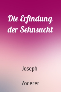 Die Erfindung der Sehnsucht