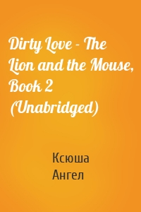 Dirty Love - The Lion and the Mouse, Book 2 (Unabridged)