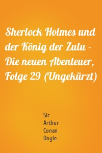 Sherlock Holmes und der König der Zulu - Die neuen Abenteuer, Folge 29 (Ungekürzt)