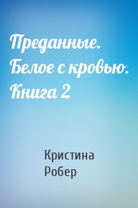 Преданные. Белое с кровью. Книга 2