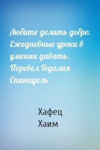 Любите делать добро. Ежедневные уроки в умении давать. Перевел Гедалия Спинадель