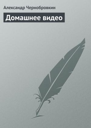 Обложка книги «Домашнее видео» — Александр Чернобровкин