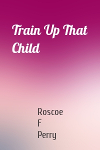 Train Up That Child