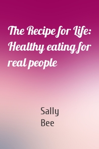 The Recipe for Life: Healthy eating for real people