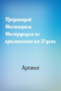 Продающий Инстаграм. Инструкция по применению на 21 день