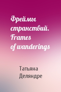 Фреймы странствий. Frames of wanderings