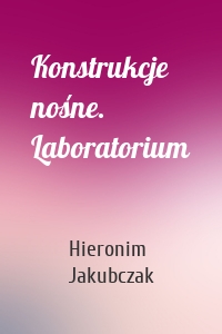 Konstrukcje nośne. Laboratorium