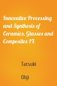 Innovative Processing and Synthesis of Ceramics, Glasses and Composites IX