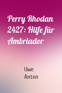 Perry Rhodan 2427: Hilfe für Ambriador