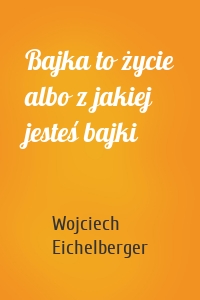 Bajka to życie albo z jakiej jesteś bajki