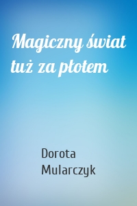 Magiczny świat tuż za płotem