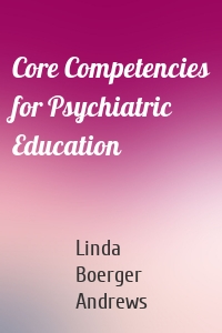 Core Competencies for Psychiatric Education