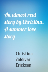 An almost real story by Christina. A summer love story