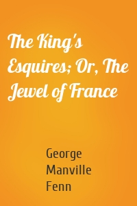 The King's Esquires; Or, The Jewel of France