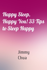 Happy Sleep, Happy You! 33 Tips to Sleep Happy