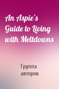 An Aspie’s Guide to Living with Meltdowns