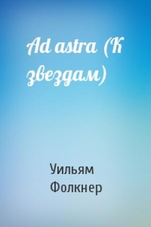 Обложка книги «Ad astra (К звездам)» — Уильям Фолкнер