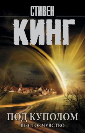 Обложка книги «Под Куполом. Том 2. Шестое чувство» — Стивен Кинг