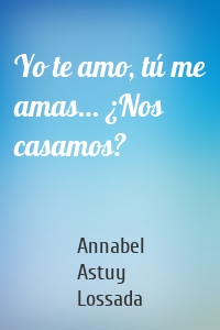 Yo te amo, tú me amas… ¿Nos casamos?