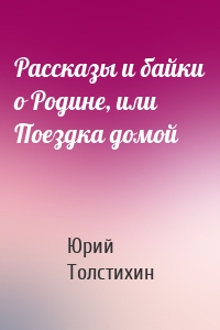 Рассказы и байки о Родине, или Поездка домой