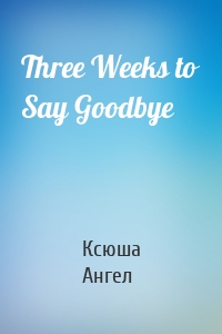 Three Weeks to Say Goodbye