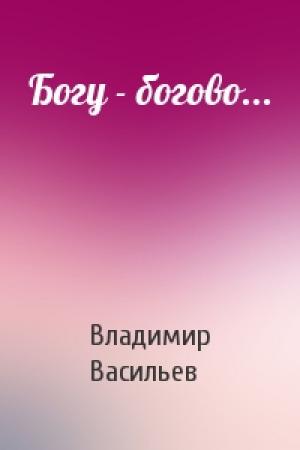 Обложка книги «Богу - богово...» — Владимир Васильев